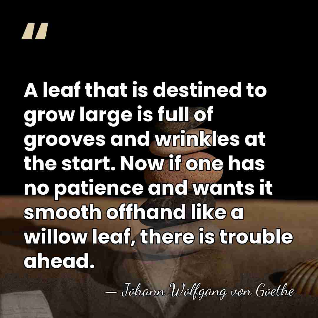 A leaf that is destined to grow large is full of grooves&hellip; - Johann Wolfgang von Goethe