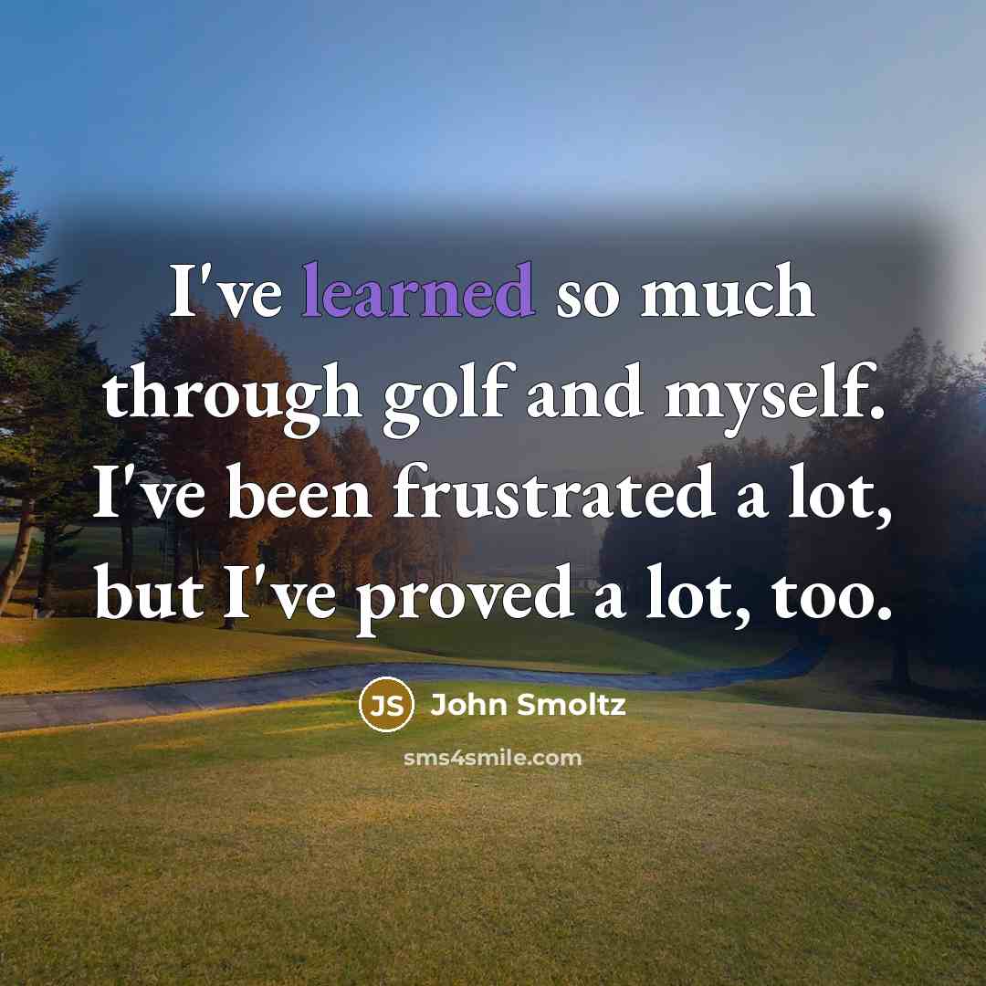 “I've learned so much through golf and myself. I've been…” quote by John Smoltz