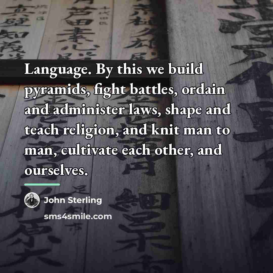 “Language. By this we build pyramids, fight battles, ordain and…” quote by John Sterling