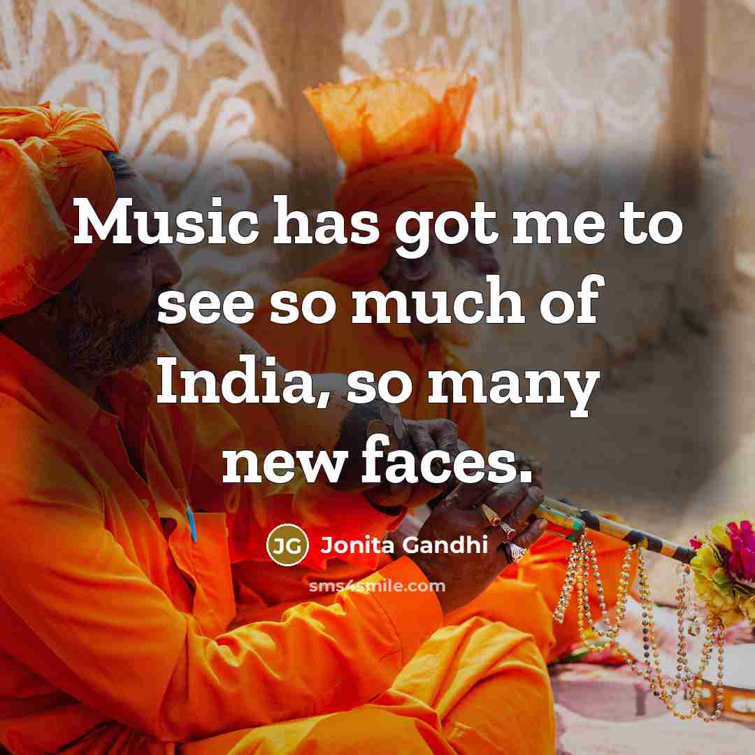 “Music has got me to see so much of India,…” quote by Jonita Gandhi