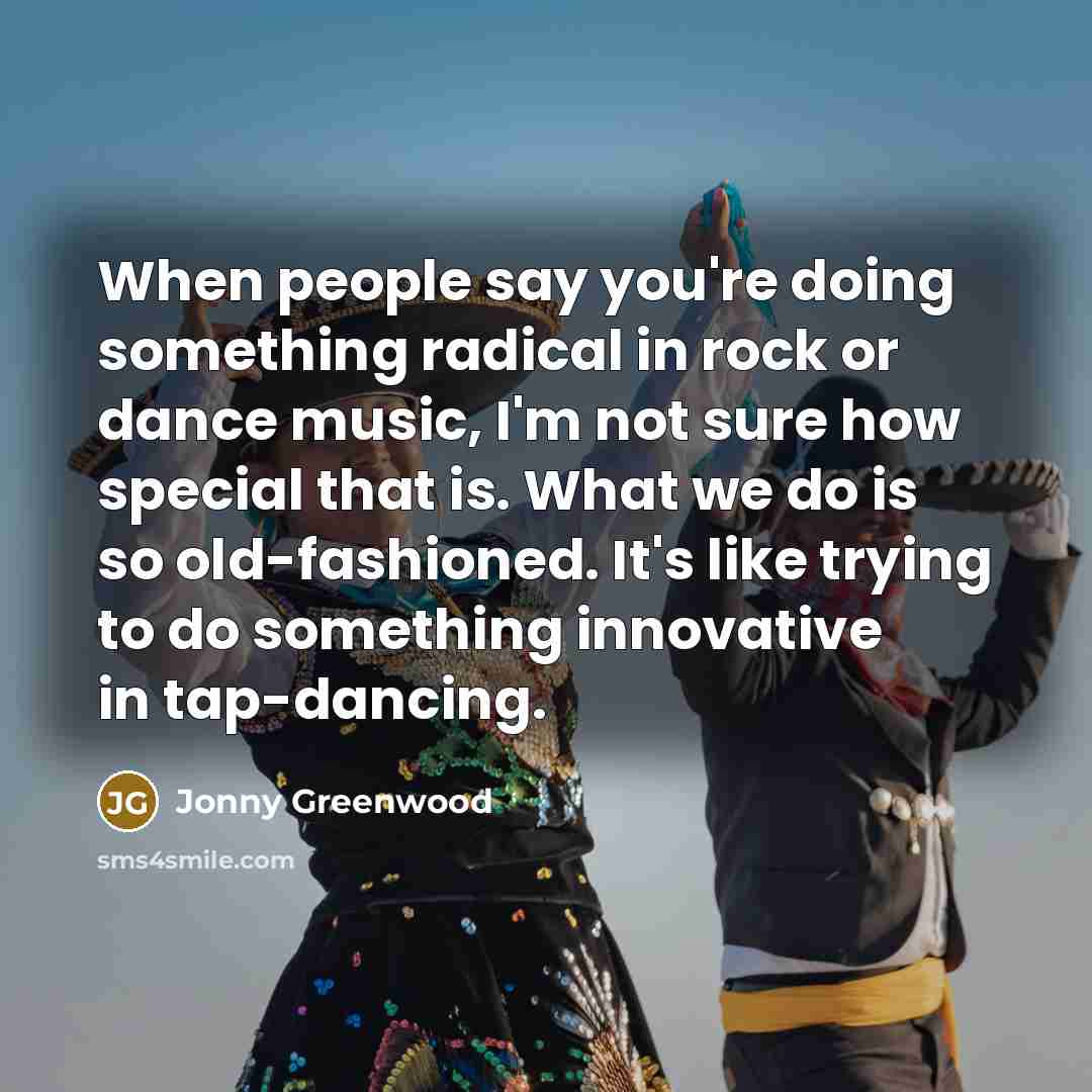 “When people say you're doing something radical in rock or…” quote by Jonny Greenwood