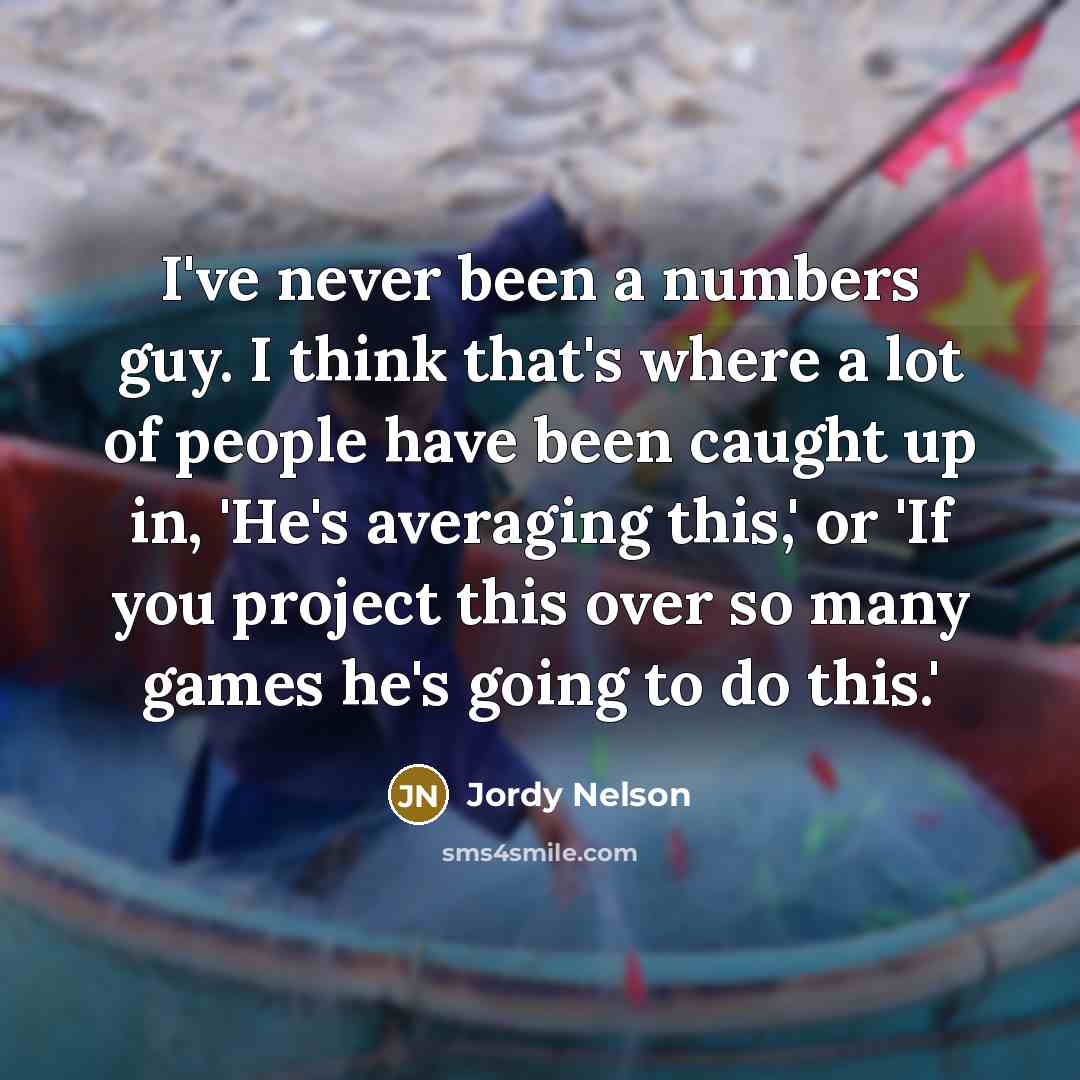 “I've never been a numbers guy. I think that's where…” quote by Jordy Nelson
