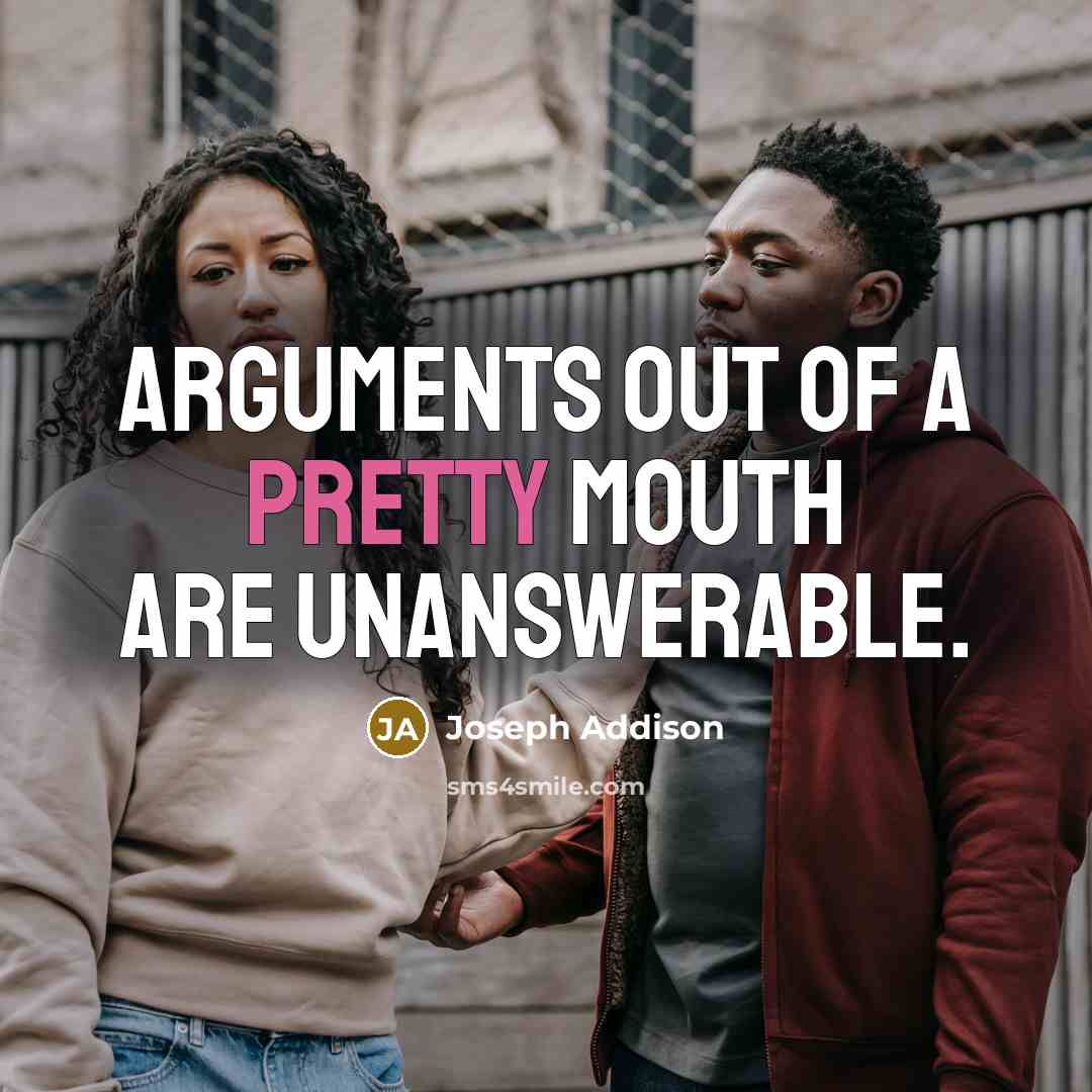 “Arguments out of a pretty mouth are unanswerable.…” quote by Joseph Addison