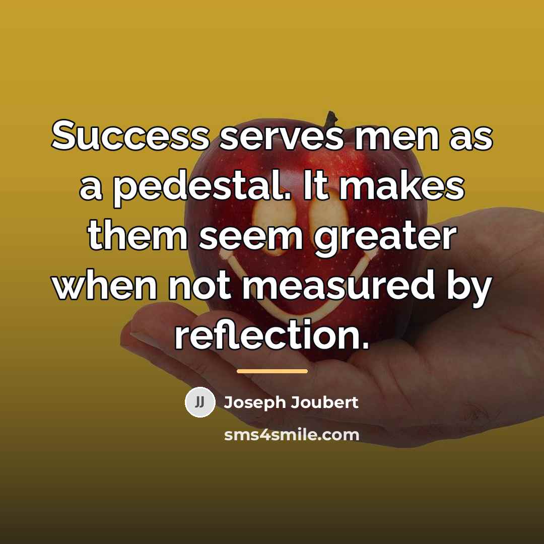 “Success serves men as a pedestal. It makes them seem…” quote by Joseph Joubert