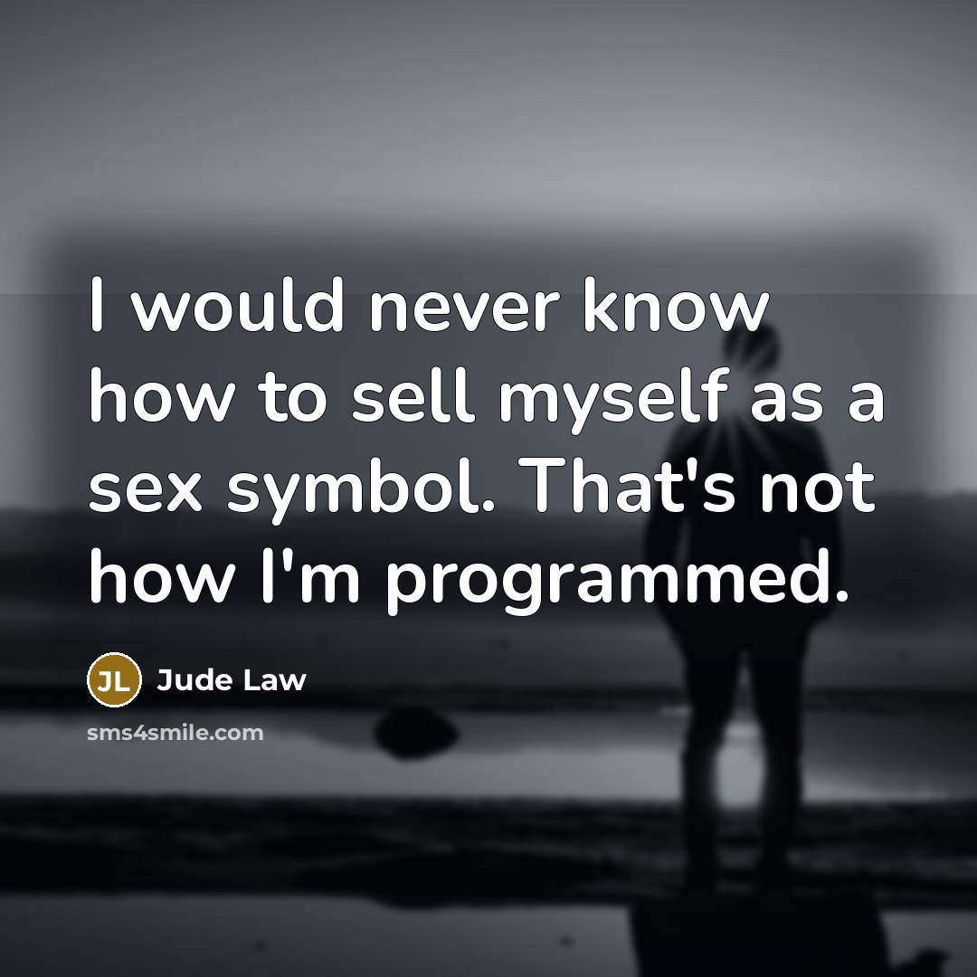 “I would never know how to sell myself as a sex symbol. That's not how I'm programmed.” quote by Jude Law