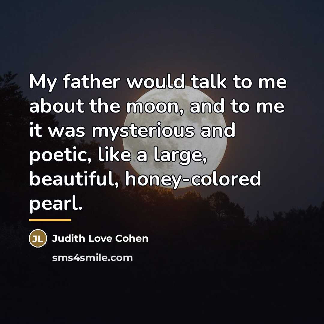 “My father would talk to me about the moon, and…” quote by Judith Love Cohen
