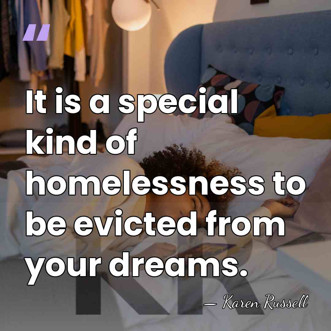 It is a special kind of homelessness to be evicted from your&hellip; - Karen Russell