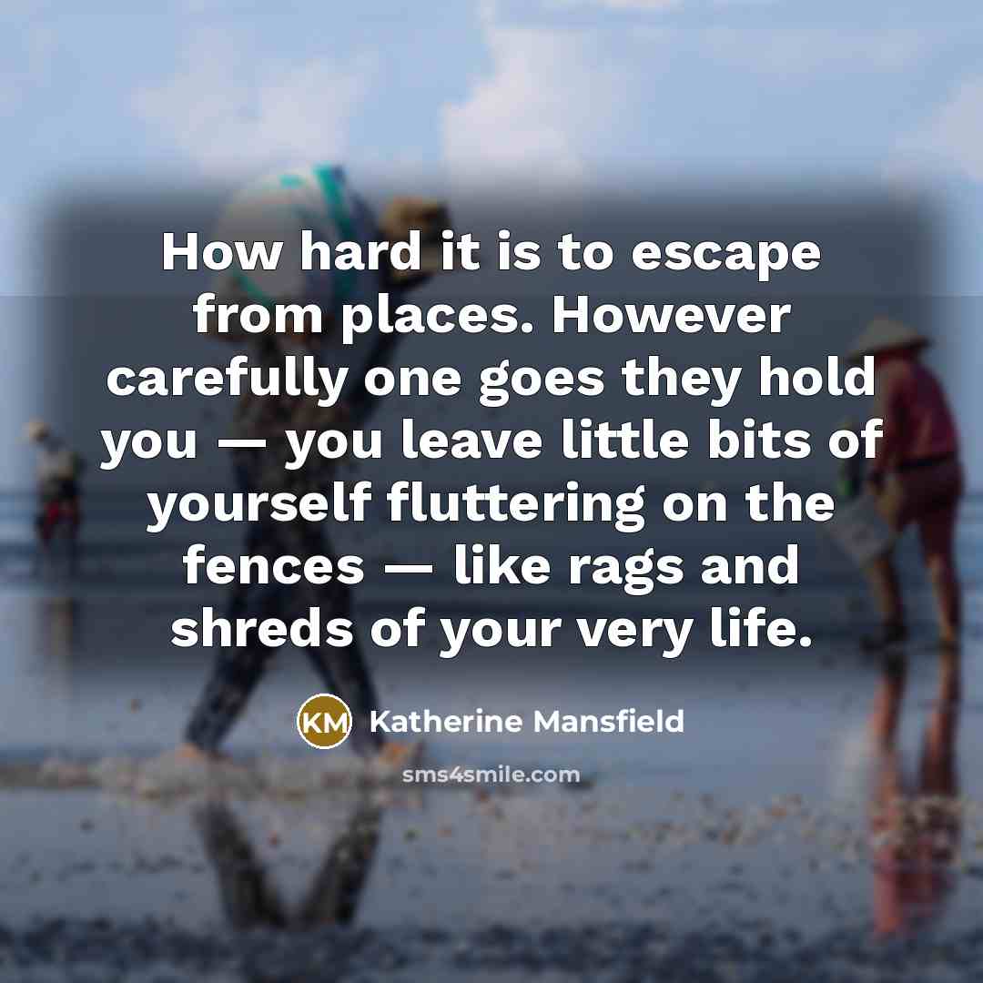“How hard it is to escape from places. However carefully…” quote by Katherine Mansfield