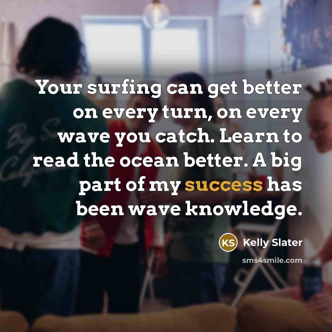 “Your surfing can get better on every turn, on every…” quote by Kelly Slater