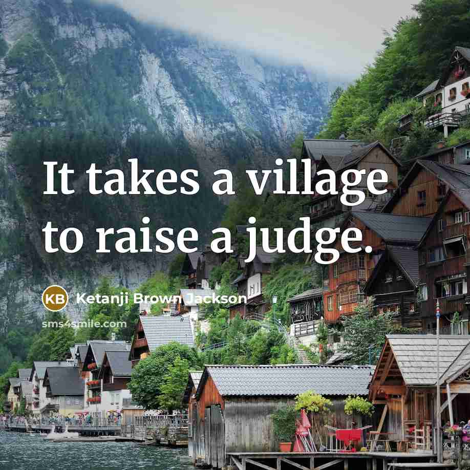 “It takes a village to raise a judge.…” quote by Ketanji Brown Jackson