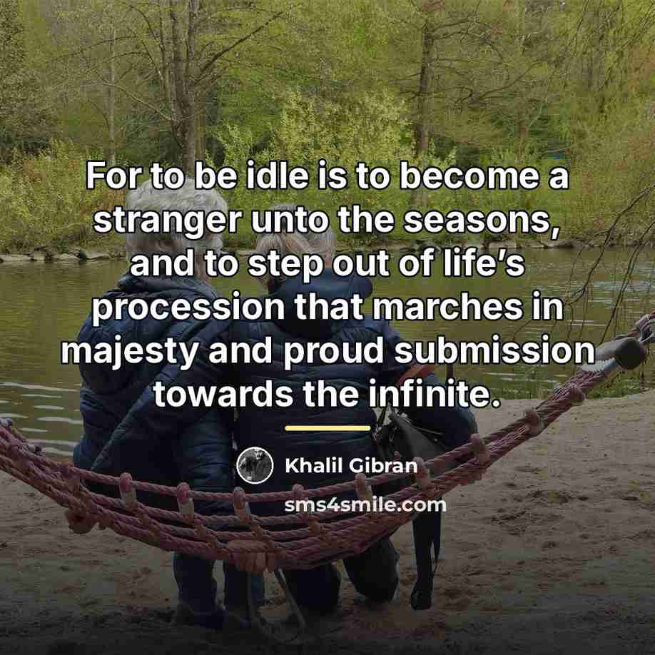 “For to be idle is to become a stranger unto…” quote by Khalil Gibran