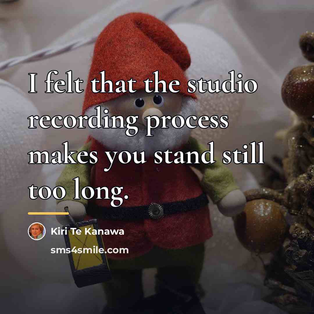 “I felt that the studio recording process makes you stand…” quote by Kiri Te Kanawa