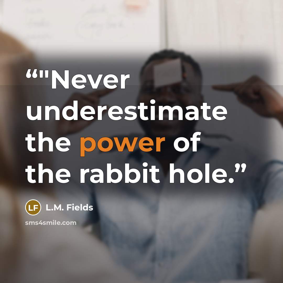 “‎"Never underestimate the power of the rabbit hole.” quote by L.M. Fields