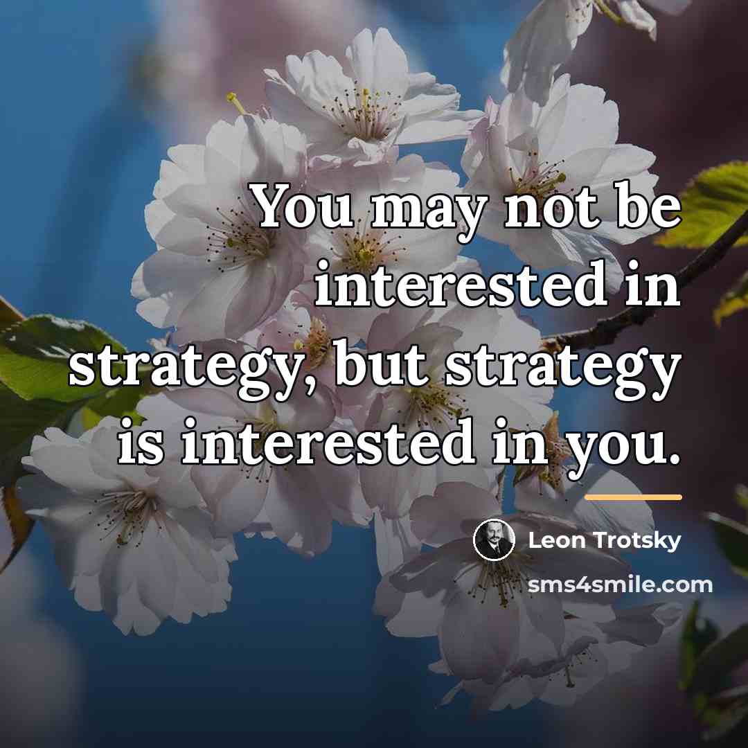“You may not be interested in strategy, but strategy is…” quote by Leon Trotsky