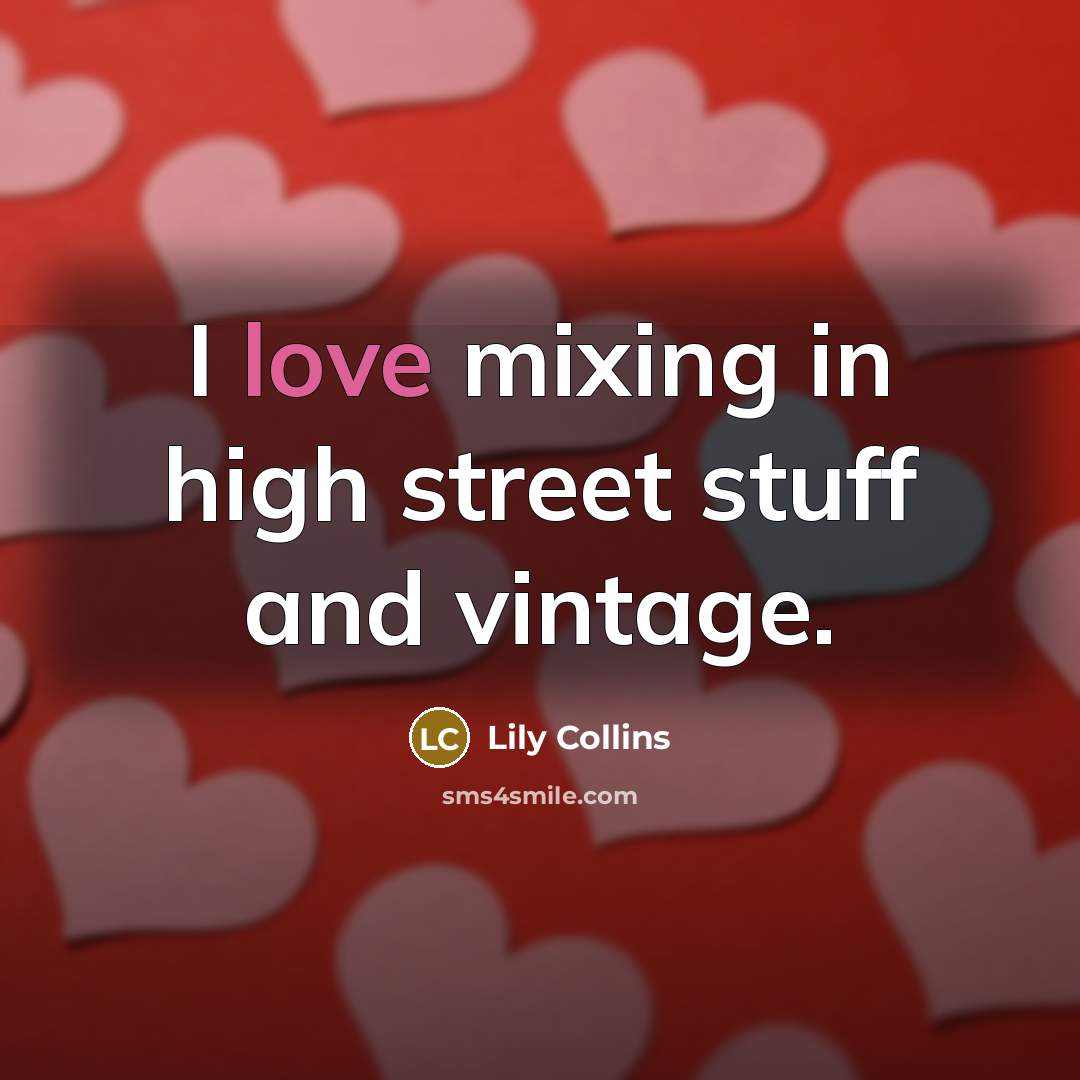 “I love mixing in high street stuff and vintage.…” quote by Lily Collins