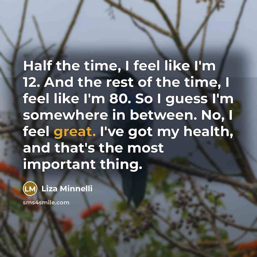 “Half the time, I feel like I'm 12. And the…” quote by Liza Minnelli