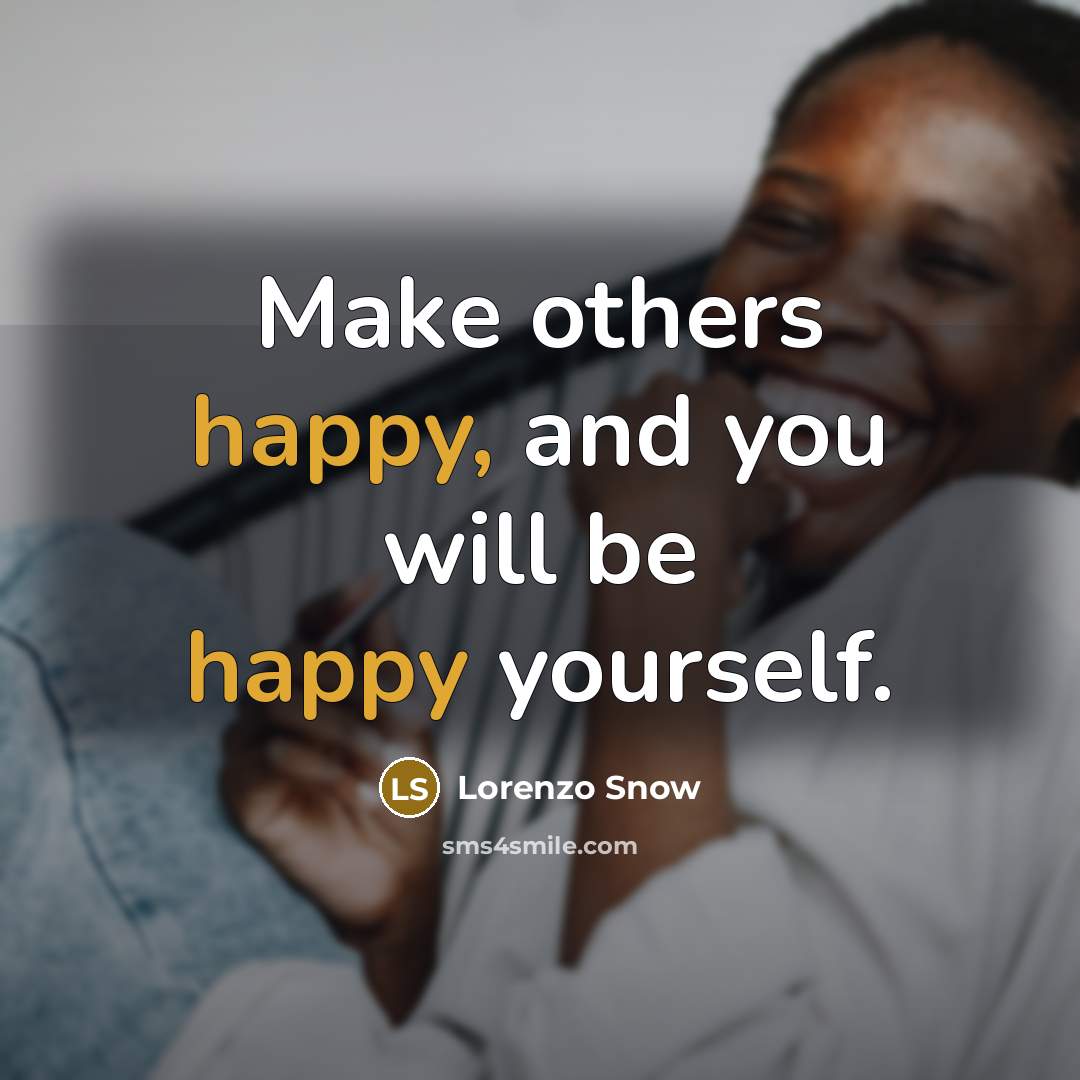 “Make others happy, and you will be happy yourself.…” quote by Lorenzo Snow