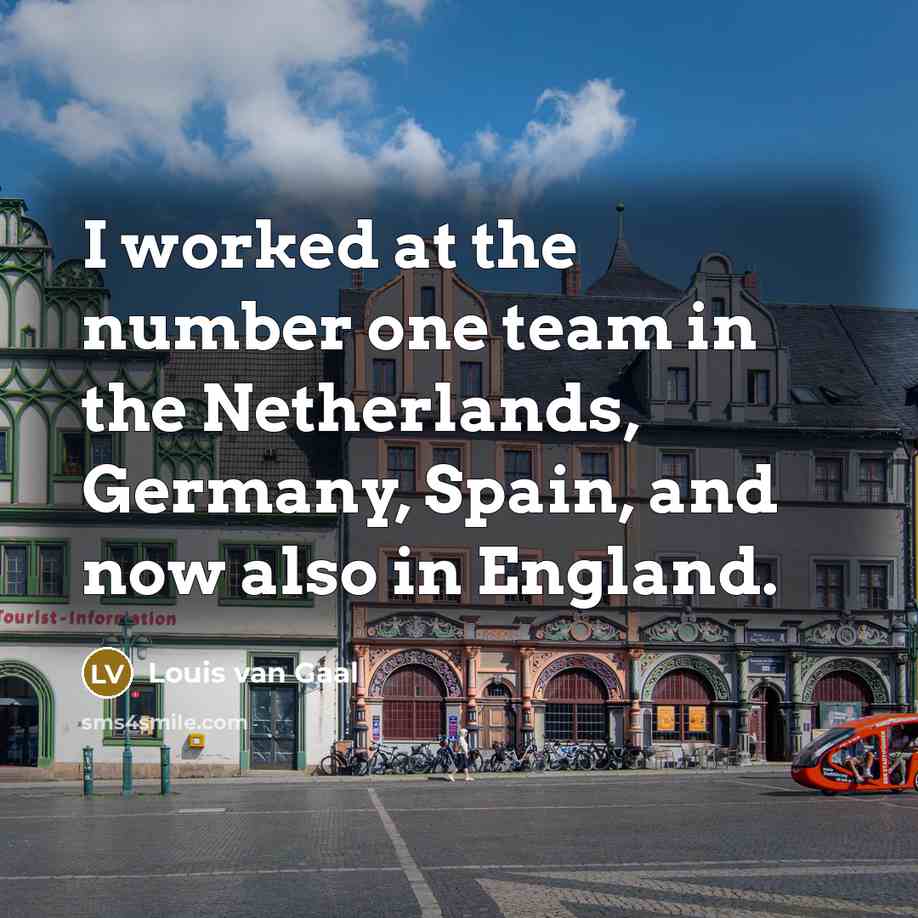“I worked at the number one team in the Netherlands,…” quote by Louis van Gaal