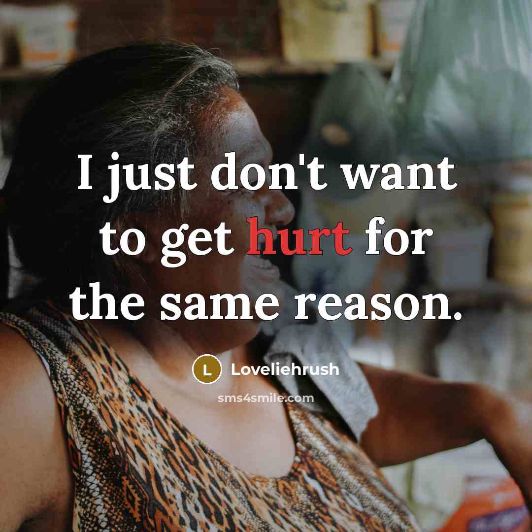 “I just don't want to get hurt for the same…” quote by Loveliehrush