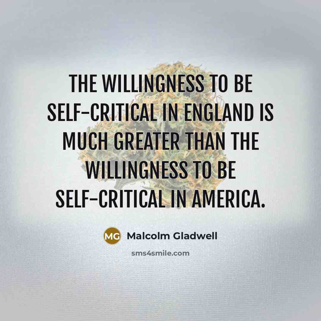 “The willingness to be self-critical in England is much greater…” quote by Malcolm Gladwell