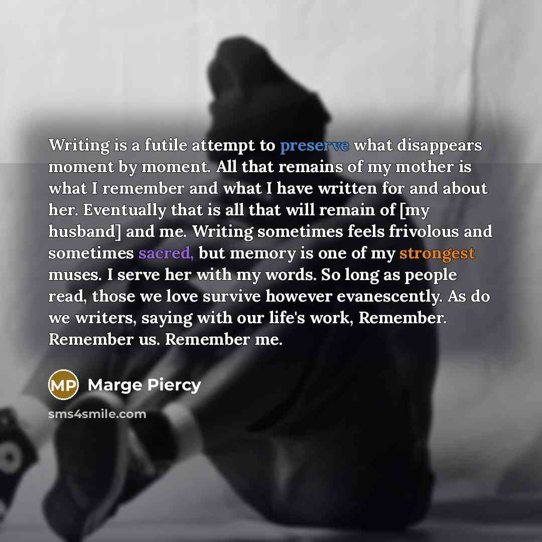 “Writing is a futile attempt to preserve what disappears moment…” quote by Marge Piercy