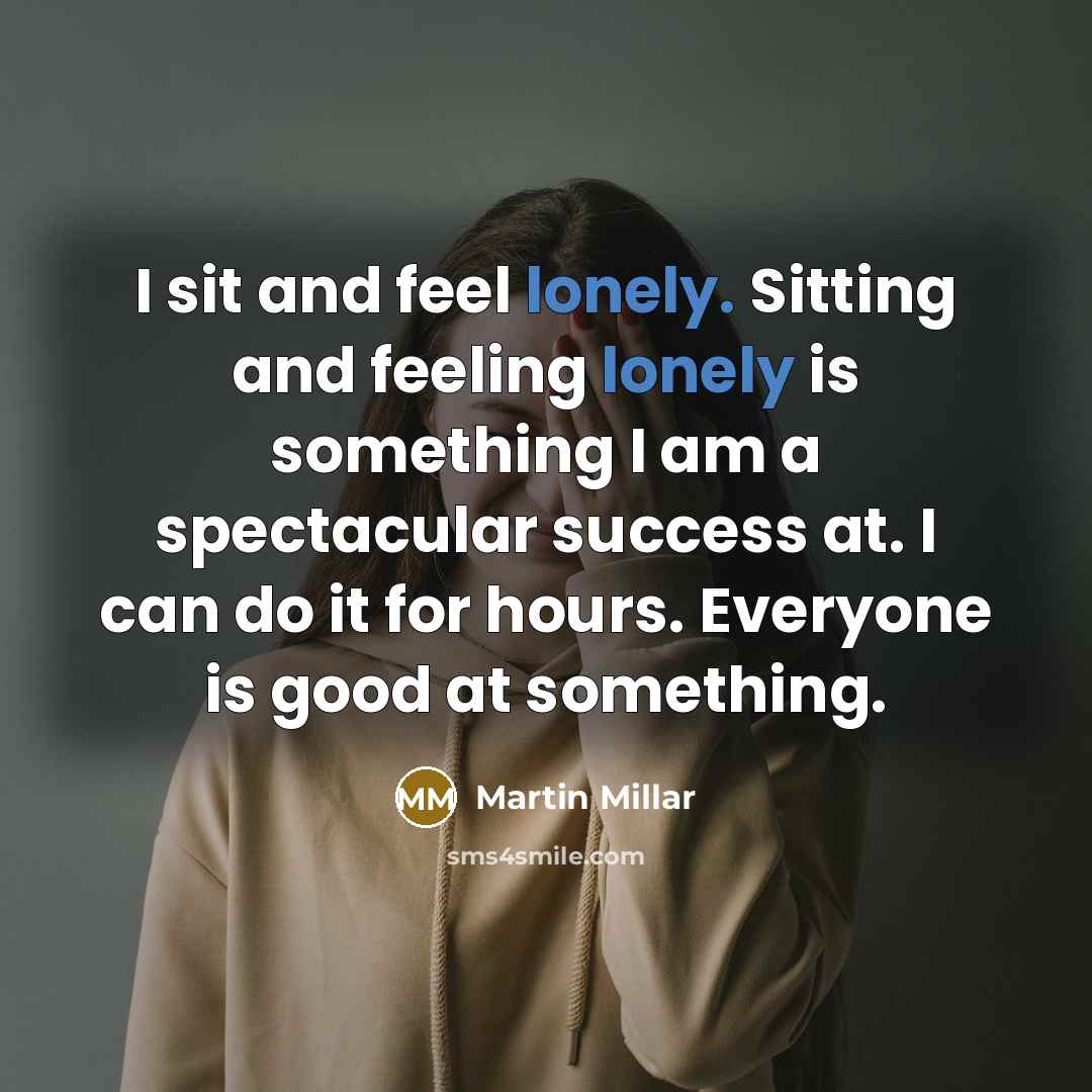 “I sit and feel lonely. Sitting and feeling lonely is…” quote by Martin Millar