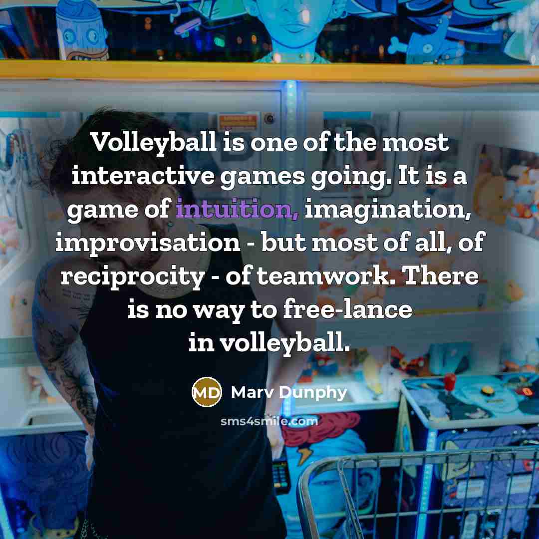 “Volleyball is one of the most interactive games going. It…” quote by Marv Dunphy