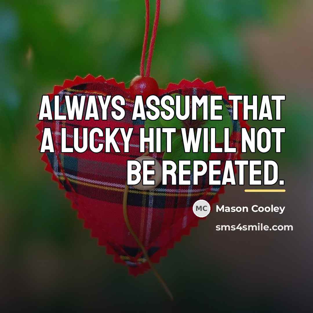 “Always assume that a lucky hit will not be repeated.…” quote by Mason Cooley