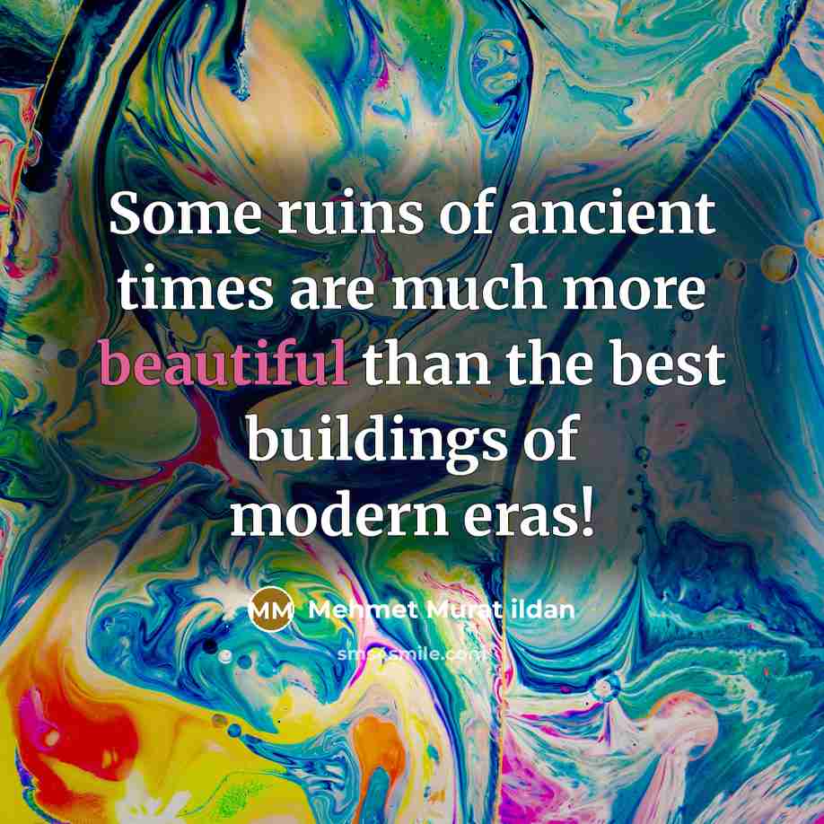 “Some ruins of ancient times are much more beautiful than…” quote by Mehmet Murat Ildan