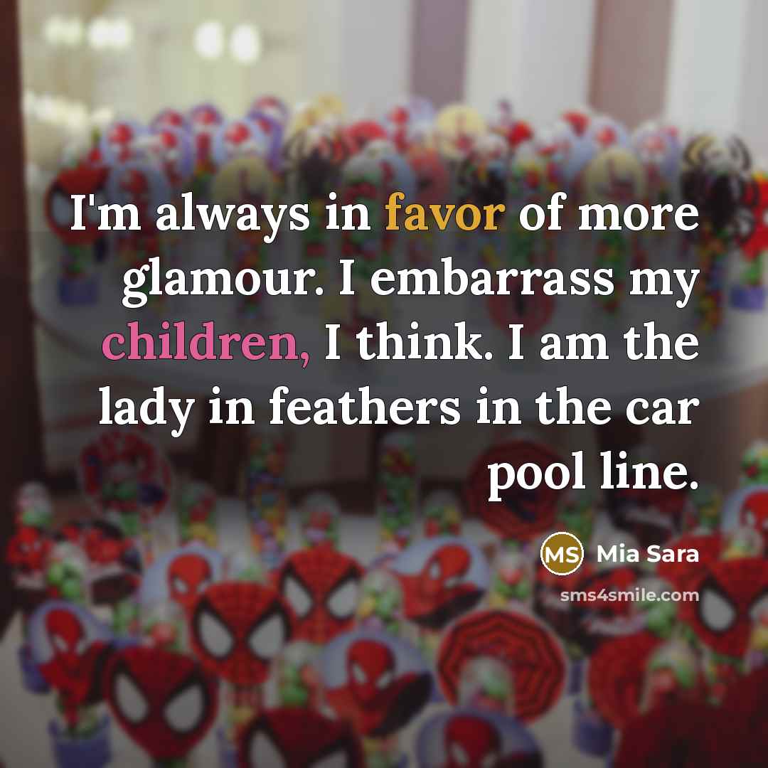 “I'm always in favor of more glamour. I embarrass my…” quote by Mia Sara