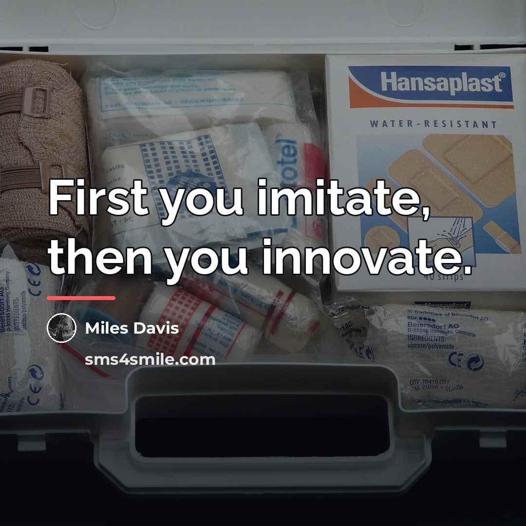 “First you imitate, then you innovate.…” quote by Miles Davis
