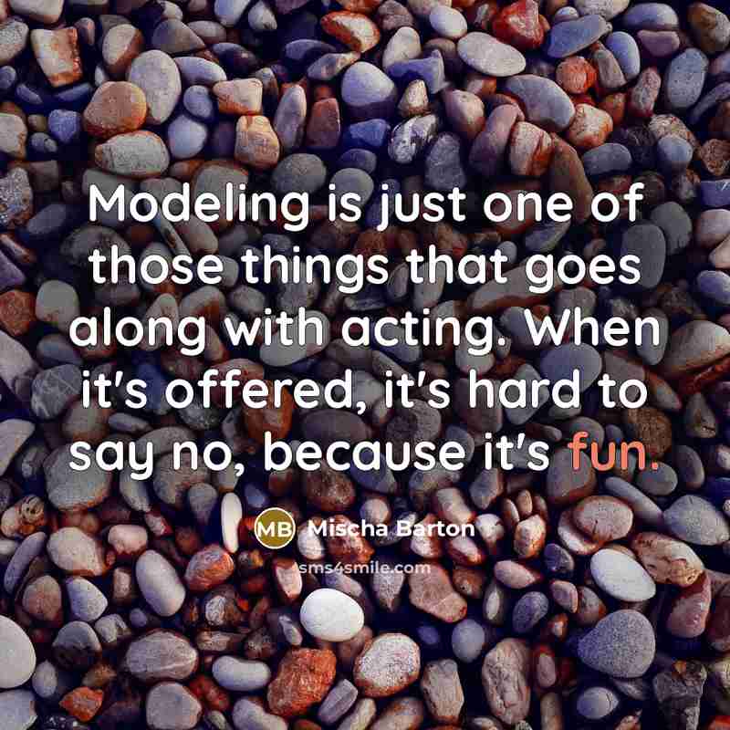 “Modeling is just one of those things that goes along…” quote by Mischa Barton