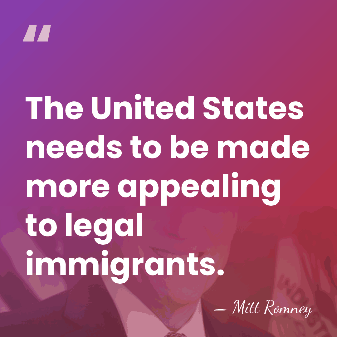 The United States needs to be made more appealing to legal immigrants. - Mitt Romney