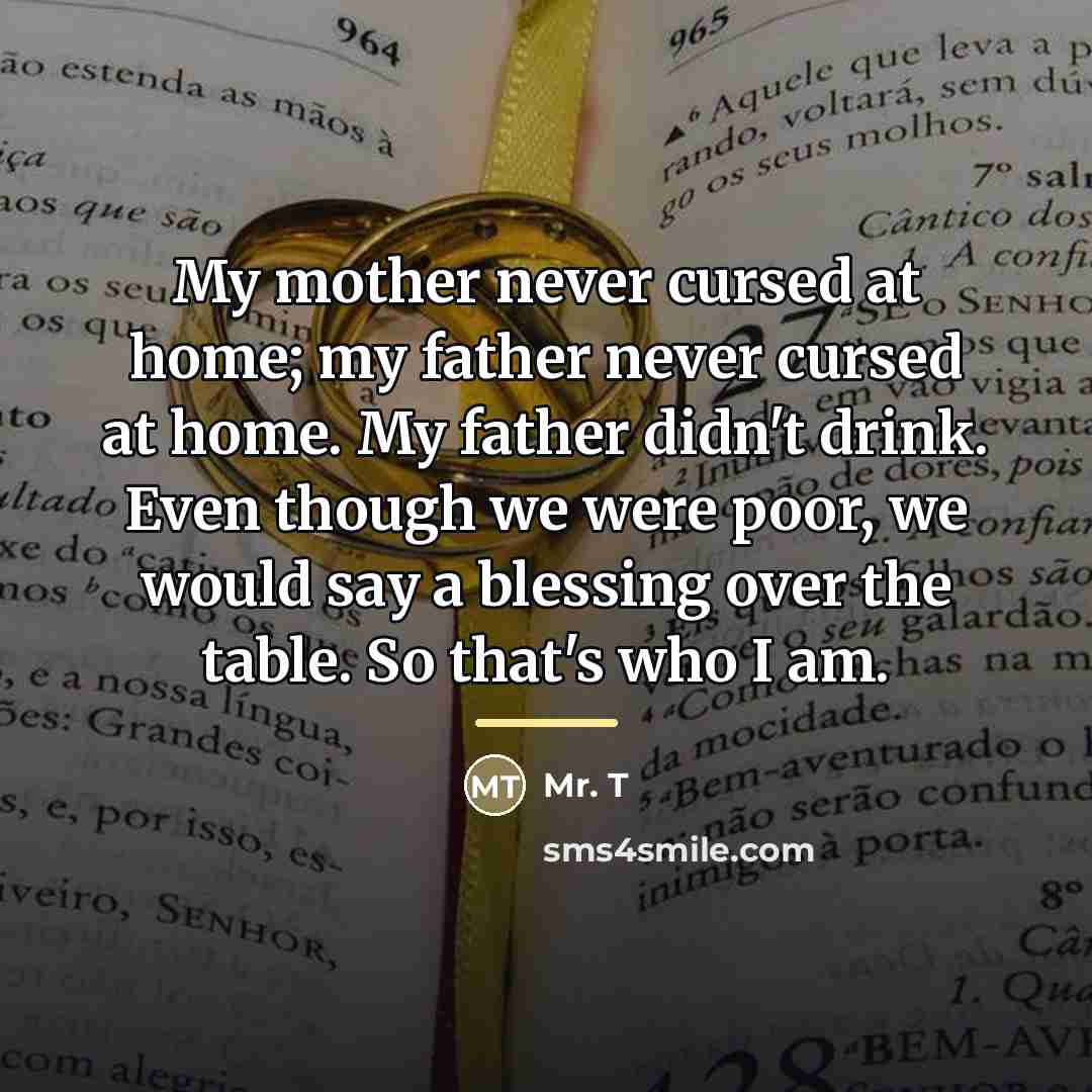 “My mother never cursed at home; my father never cursed…” quote by Mr. T