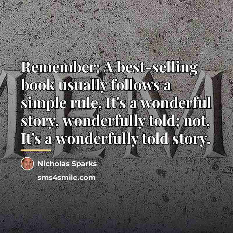 “Remember: A best-selling book usually follows a simple rule, It's…” quote by Nicholas Sparks