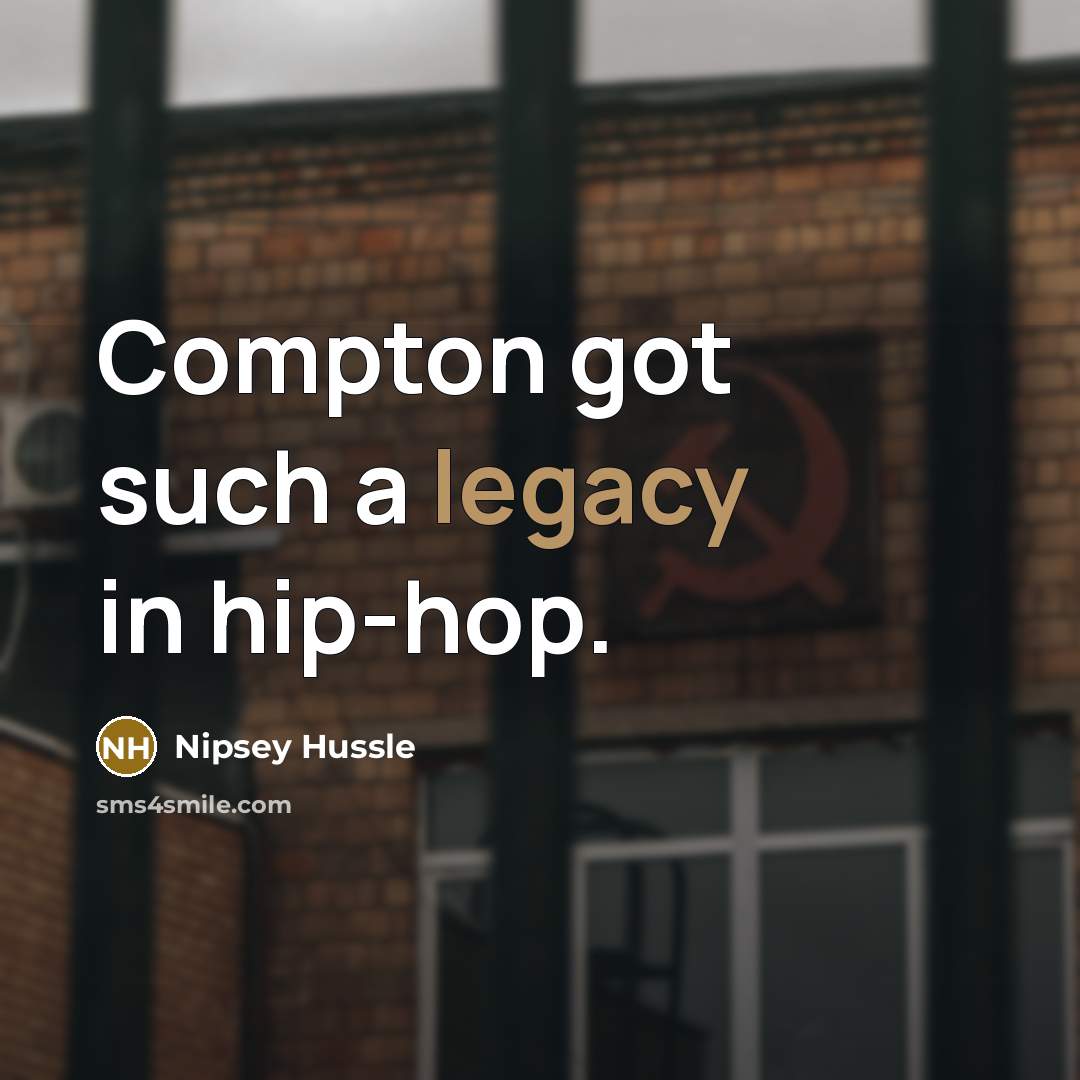 “Compton got such a legacy in hip-hop.…” quote by Nipsey Hussle