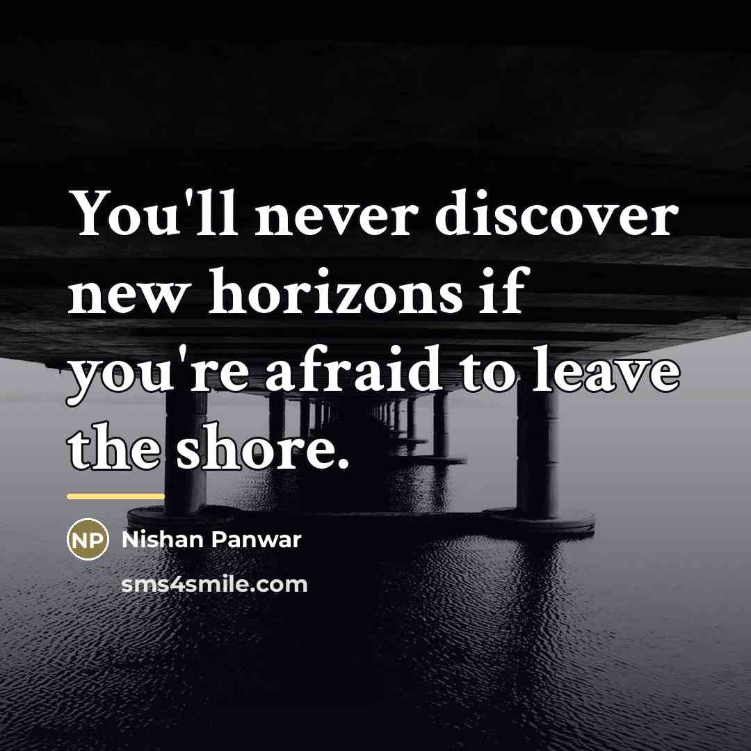 “You'll never discover new horizons if you're afraid to leave…” quote by Nishan Panwar
