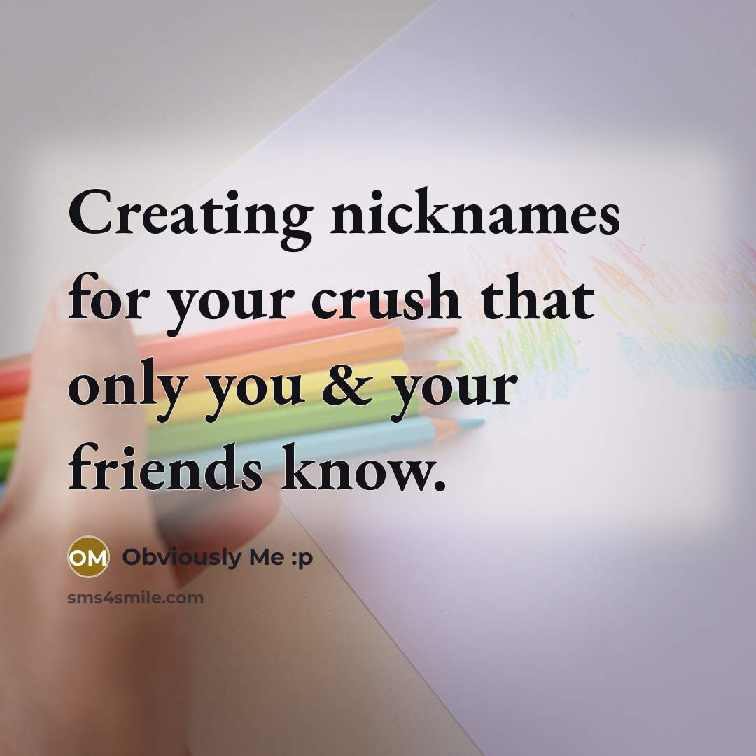 “Creating nicknames for your crush that only you & your…” quote by Obviously Me :p