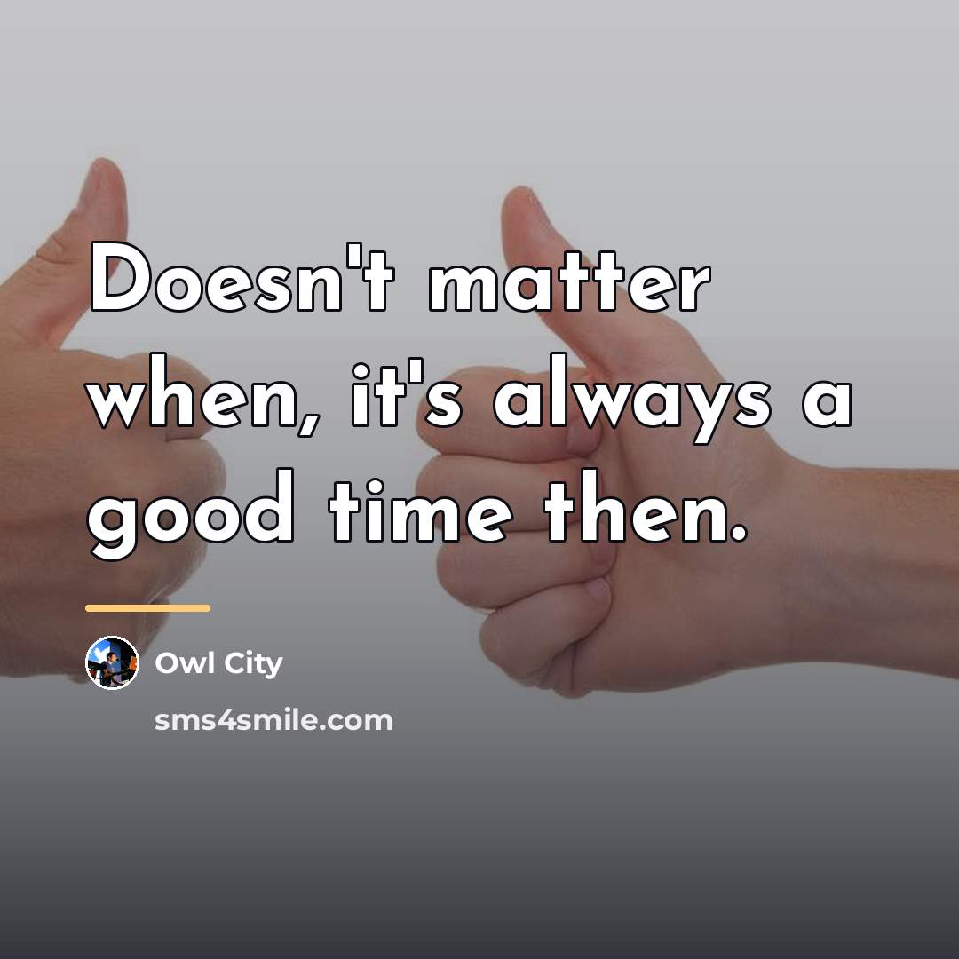 “Doesn't matter when, it's always a good time then.…” quote by Owl City