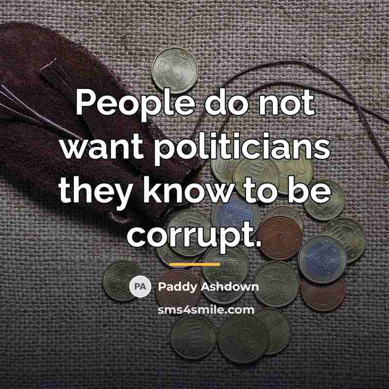 “People do not want politicians they know to be corrupt.…” quote by Paddy Ashdown