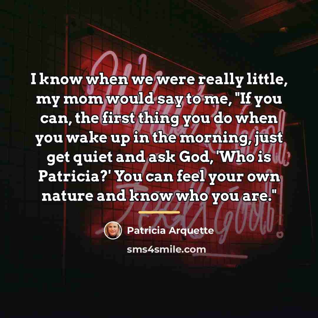 “I know when we were really little, my mom would…” quote by Patricia Arquette