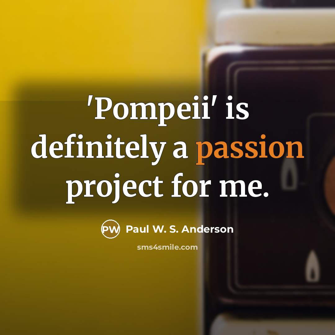 “'Pompeii' is definitely a passion project for me.…” quote by Paul W. S. Anderson
