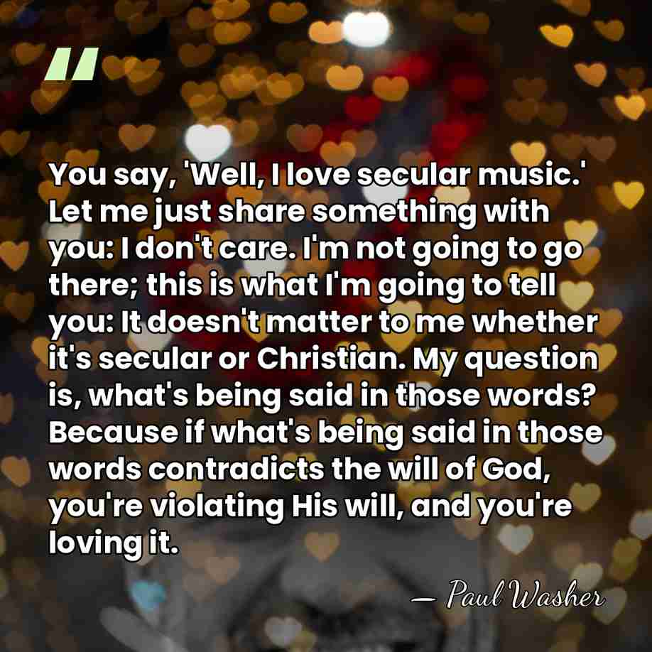 You say, 'Well, I love secular music.' Let me just share something&hellip; - Paul Washer