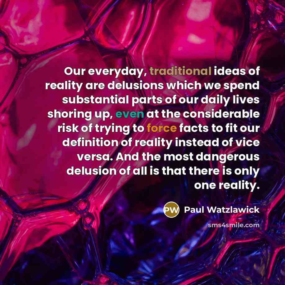 “Our everyday, traditional ideas of reality are delusions which we…” quote by Paul Watzlawick