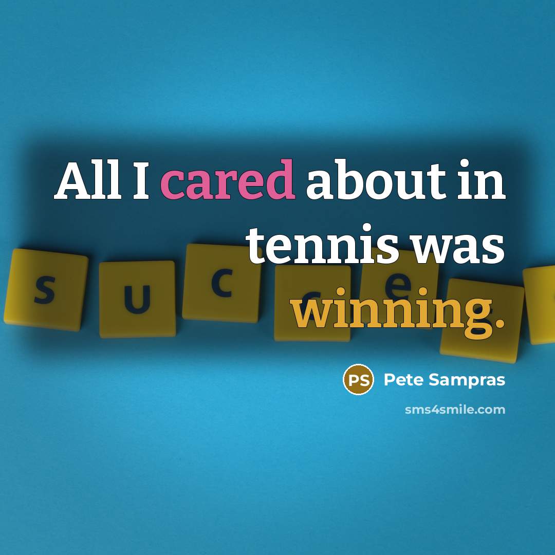 “All I cared about in tennis was winning.” quote by Pete Sampras