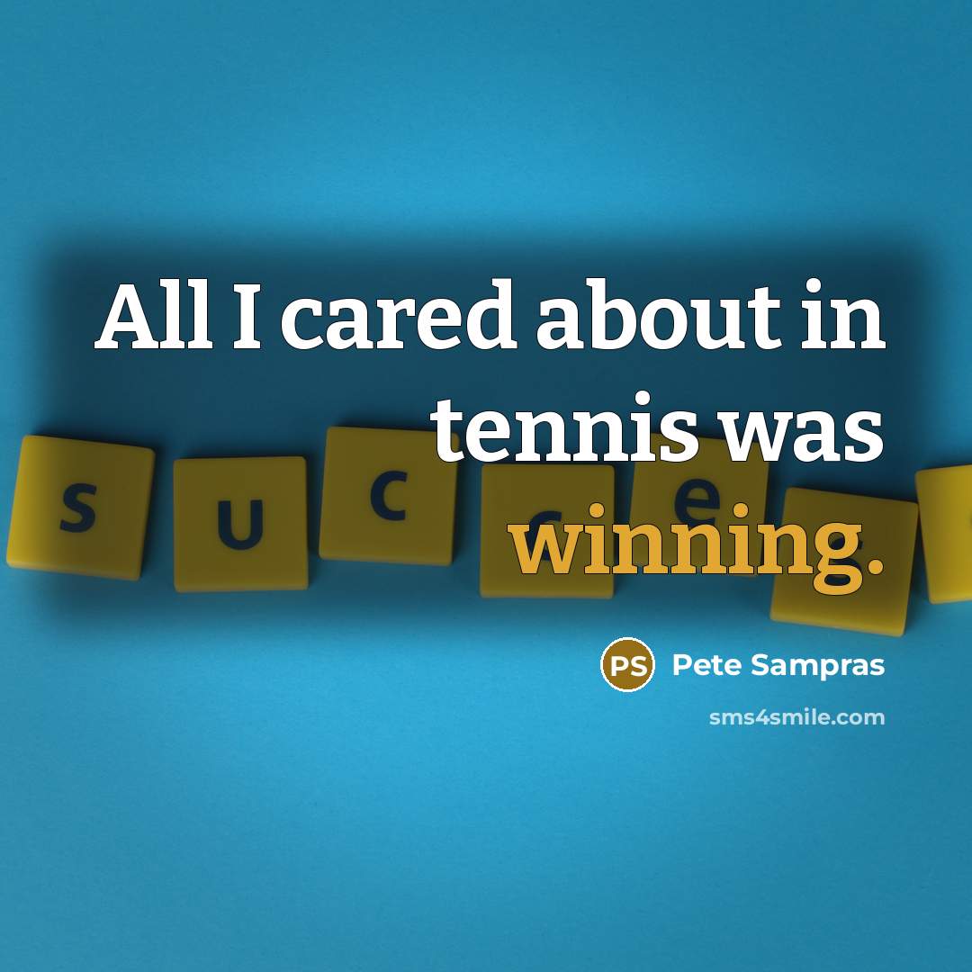 “All I cared about in tennis was winning.…” quote by Pete Sampras