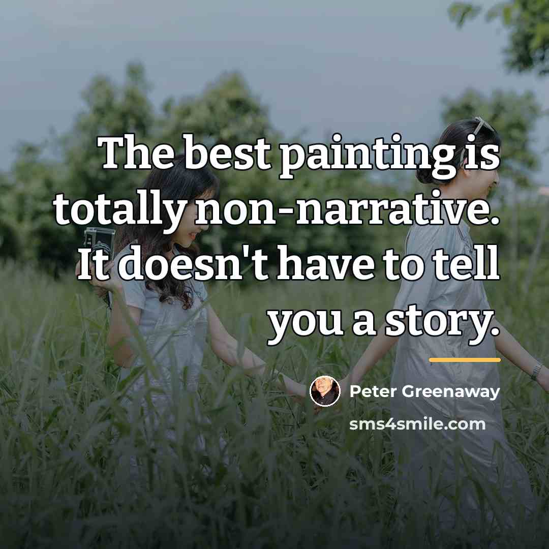 “The best painting is totally non-narrative. It doesn't have to…” quote by Peter Greenaway