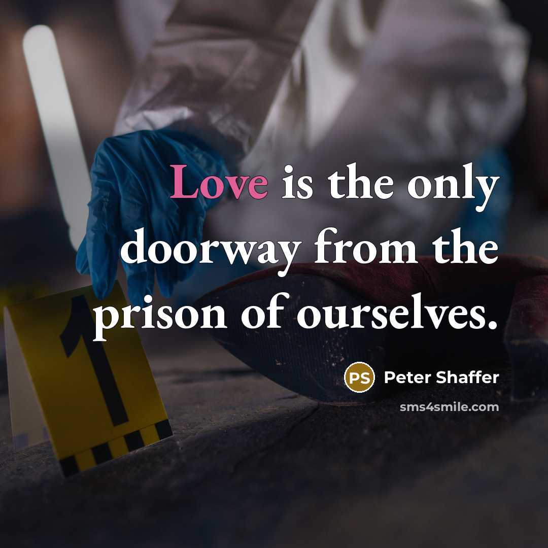 “Love is the only doorway from the prison of ourselves.…” quote by Peter Shaffer