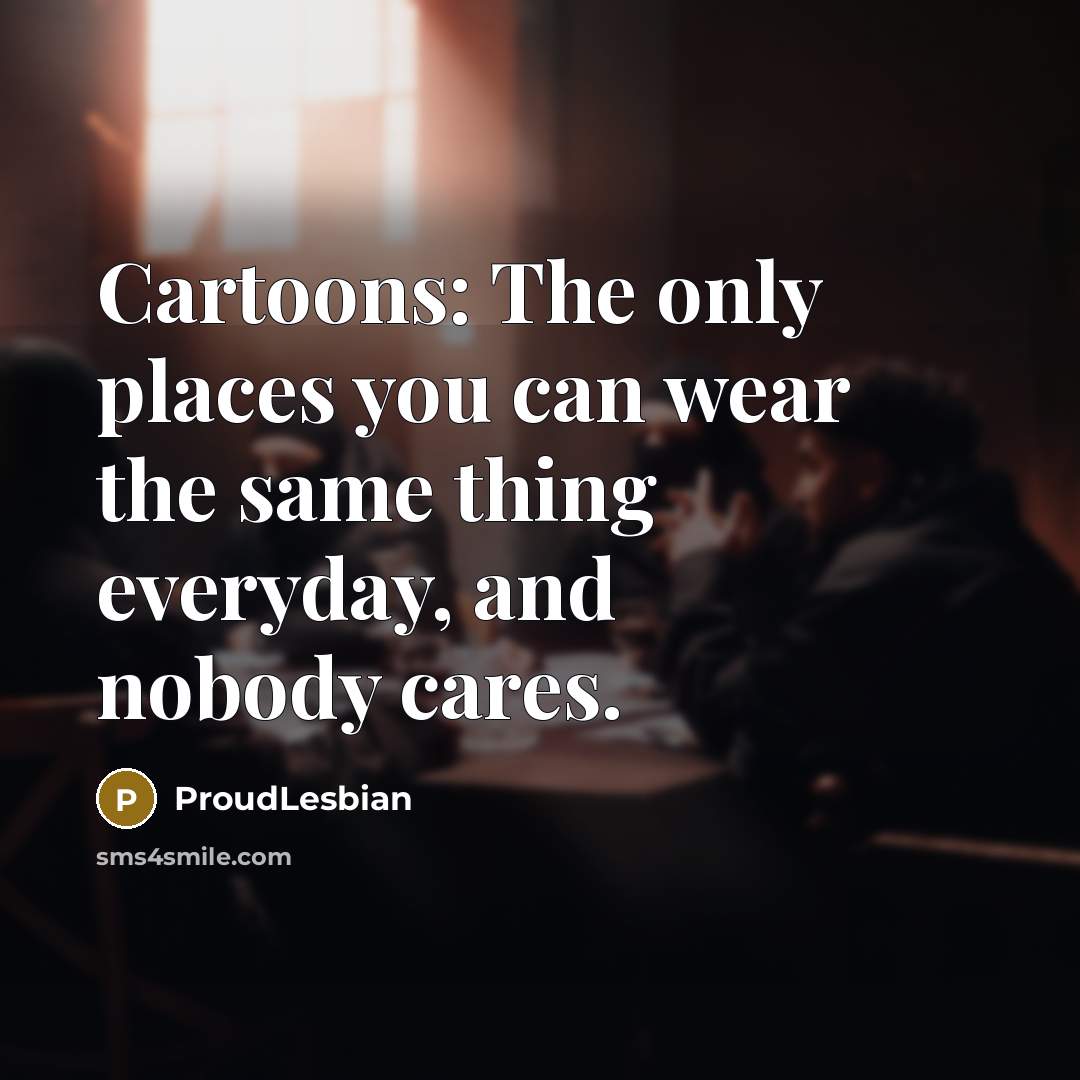 “Cartoons: The only places you can wear the same thing…” quote by ProudLesbian