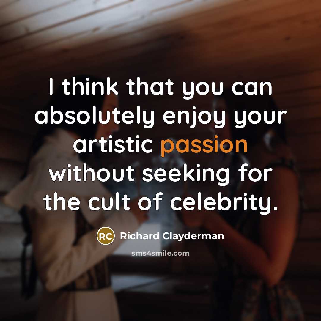 “I think that you can absolutely enjoy your artistic passion…” quote by Richard Clayderman